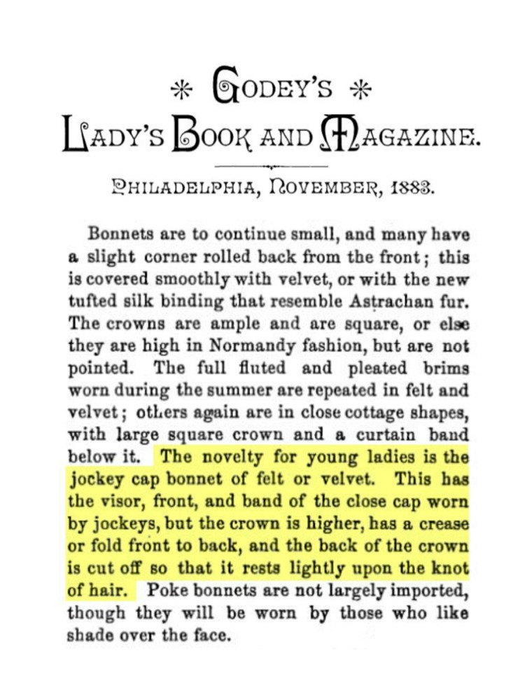 Article describing jockey hats made of felt or velvet. This has a visor, front, and band of the close cap worn by jockeys, but the crown is higher, has a crease or fold front to back, and the back of the crown is cut off so that it rests lightly upon the knot of hair.