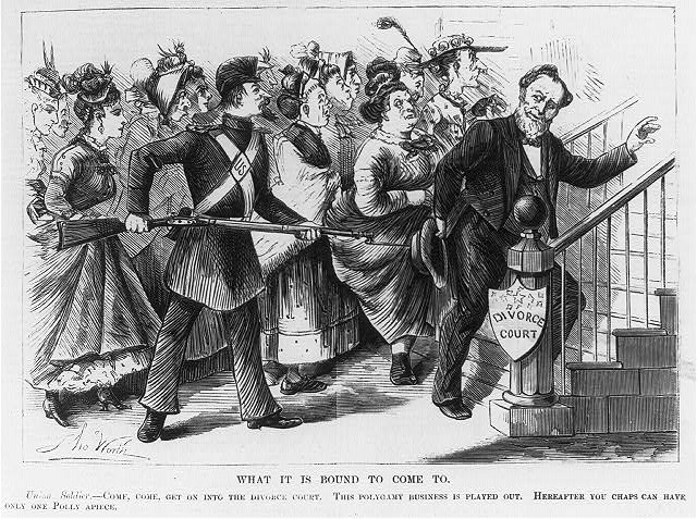 An 1873 cartoon shows a Union soldier prodding a Mormon man and his wives into the divorce court: "Come, come, get on into the divorce court. This polygamy business is played out. Hereafter you chaps can have only one Polly apiece."