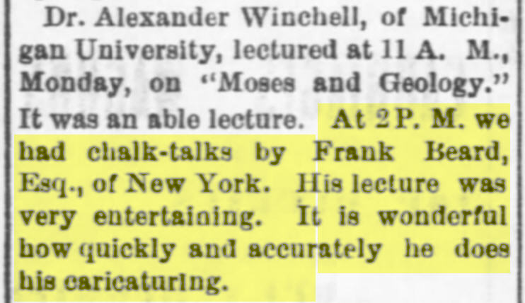 At 2 P.M. we had chalk-talks by Frank Beard, Esq., of New York. His lecture was very entertaining. It is wonderful how quickly and accurately he does his caricaturing. 