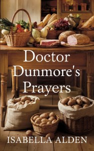 Book cover of an old-fashioned kitchen from about 1900 with wooden cupboards. In the foreground is a wooden table covered with baskets and plates of fruits, vegetables, and breads. On the floor beneath the table are bags and baskets of potatoes. The book title is "Doctor Dunmore's Prayers." The author name is "Isabella Alden."