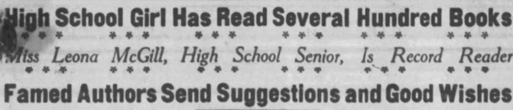 Newspaper Headline: High School Girl Has Read Several Hundred Books.
Miss Leona McGill, High School Senior, is Record Reader.
Famed Authors Send Suggestions and Good Wishes.
