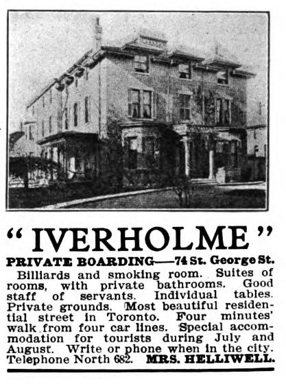 Newspaper ad showing a photo of a large home. "IVERHOLME." Private Boarding. Billiards and smoking room. Suites of rooms, with private bathrooms. Good staff of servants. Individual tables. Private grounds. Most beautiful residential street in Toronto. Four minutes' walk from four car lines. Special accommodation for tourists during July and August. Write or phone when in the city. Telephone North 682. MRS. HELLIWELL.